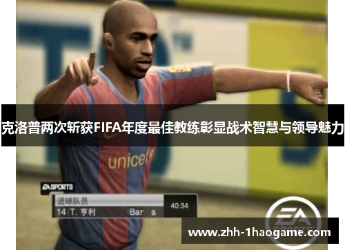 克洛普两次斩获FIFA年度最佳教练彰显战术智慧与领导魅力 克洛普两次斩获FIFA年度最佳教练彰显战术智慧与领导魅力