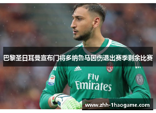 巴黎圣日耳曼宣布门将多纳鲁马因伤退出赛季剩余比赛 巴黎圣日耳曼宣布门将多纳鲁马因伤退出赛季剩余比赛