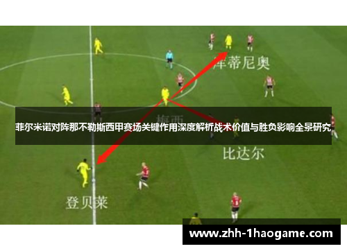 菲尔米诺对阵那不勒斯西甲赛场关键作用深度解析战术价值与胜负影响全景研究