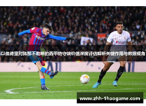 以佩德里对阵那不勒斯的西甲防守端价值深度评估解析关键作用与数据视角